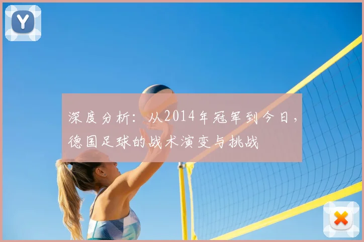 深度分析：从2014年冠军到今日，德国足球的战术演变与挑战