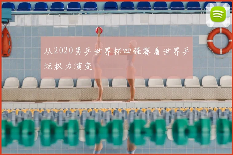 从2020男乒世界杯四强赛看世界乒坛权力演变