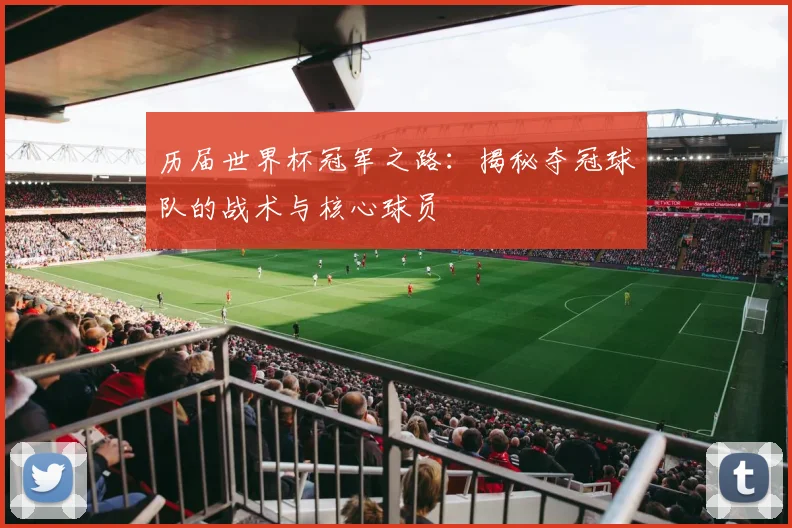 历届世界杯冠军之路：揭秘夺冠球队的战术与核心球员