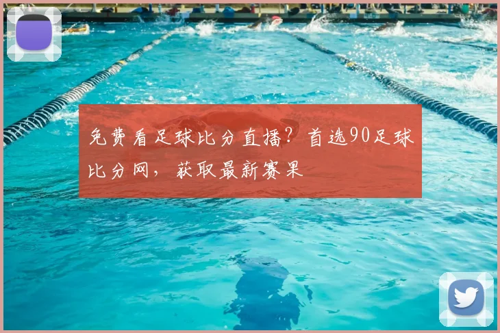 免费看足球比分直播？首选90足球比分网，获取最新赛果