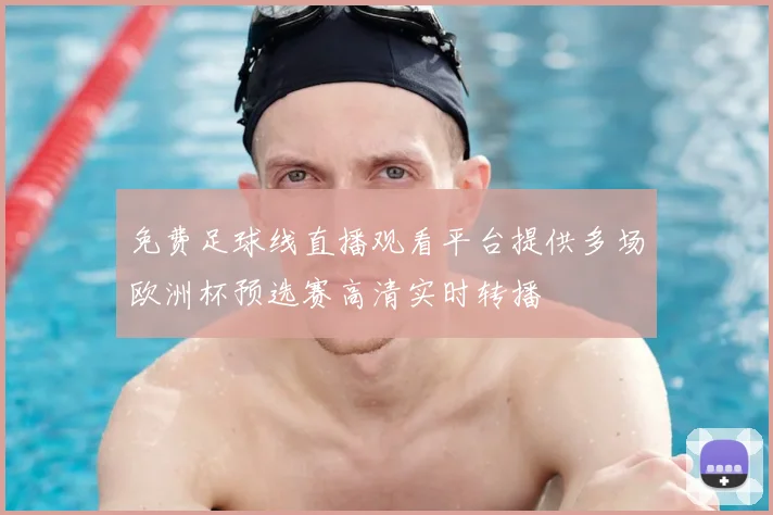 免费足球线直播观看平台提供多场欧洲杯预选赛高清实时转播